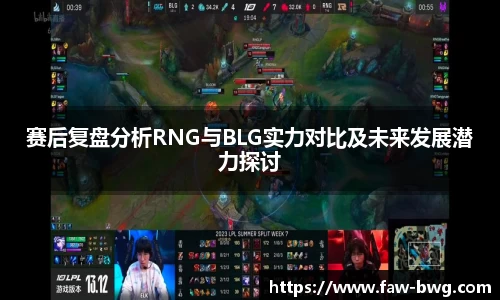 赛后复盘分析RNG与BLG实力对比及未来发展潜力探讨